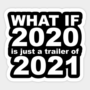 What If 2020 is just a trailer for 2021 Humor Sarcasm White Lettering Sticker